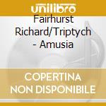 Fairhurst Richard/Triptych - Amusia cd musicale di Fairhurst Richard/Triptych