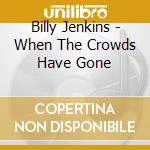 Billy Jenkins - When The Crowds Have Gone cd