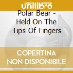 Polar Bear - Held On The Tips Of Fingers cd