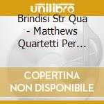 Brindisi Str Qua - Matthews Quartetti Per Archi cd