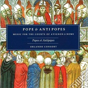 Popes & Antipopes: Music For The Courts Of Avignon & Rome cd musicale di Orlando Consort