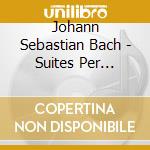 Johann Sebastian Bach - Suites Per Violoncello Solo Nn.1 - 6
