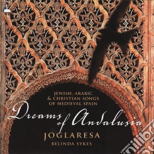 Joglaresa / Belinda Sykes - Dreams Of Andalusia: Jewish, Arabic & Christian Songs Of Medieval Spain cd musicale di Artisti Vari