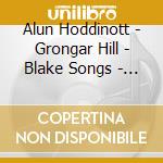 Alun Hoddinott - Grongar Hill - Blake Songs - Paradwys Ma cd musicale di Alun Hoddinott