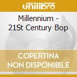Millennium - 21St Century Bop cd musicale di Millennium
