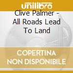 Clive Palmer - All Roads Lead To Land cd