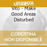 Vito - Make Good Areas Disturbed cd