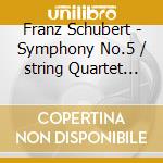 Franz Schubert - Symphony No.5 / string Quartet 13 cd musicale di Franz Schubert