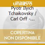 Pyotr Ilyich Tchaikovsky / Carl Orff - Tchaikovsky & Orff cd