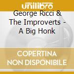 George Ricci & The Improverts - A Big Honk cd
