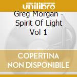 Greg Morgan - Spirit Of Light Vol 1 cd musicale di Greg Morgan