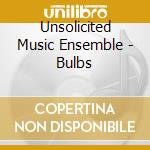Unsolicited Music Ensemble - Bulbs cd