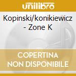 Kopinski/konikiewicz - Zone K cd musicale di Kopinski/konikiewicz