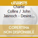 Charlie Collins / John Jasnoch - Desire & Need cd