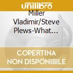 Miller Vladimir/Steve Plews-What Haven'T You Had? cd
