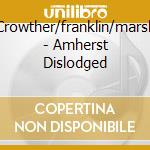 Crowther/franklin/marsh - Amherst Dislodged cd musicale di Crowther/franklin/marsh