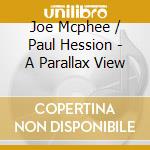 Joe Mcphee / Paul Hession - A Parallax View cd