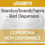 Standon/brandt/harris - Red Dispersion cd musicale di Standon/brandt/harris