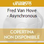 Fred Van Hove - Asynchronous cd musicale di Fred Van Hove