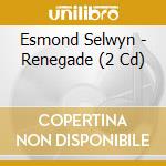 Esmond Selwyn - Renegade (2 Cd) cd musicale di Esmond Selwyn