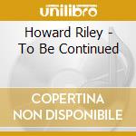 Howard Riley - To Be Continued cd musicale di Howard Riley