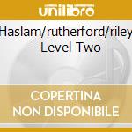 Haslam/rutherford/riley - Level Two cd musicale di Haslam/rutherford/riley