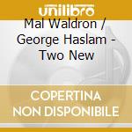 Mal Waldron / George Haslam - Two New cd