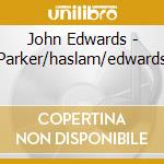 John Edwards - Parker/haslam/edwards cd musicale di John Edwards