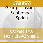 George Haslam - September Spring cd musicale di George Haslam