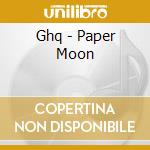 Ghq - Paper Moon cd musicale di Ghq