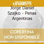 Jorge Daniel Szajko - Penas Argentinas cd musicale di Jorge Daniel Szajko