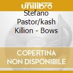 Stefano Pastor/kash Killion - Bows cd musicale di Stefano Pastor/kash Killion