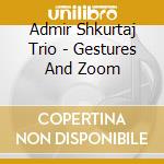 Admir Shkurtaj Trio - Gestures And Zoom