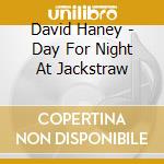 David Haney - Day For Night At Jackstraw cd