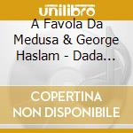 A Favola Da Medusa & George Haslam - Dada Dandy cd
