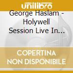 George Haslam - Holywell Session Live In Oxford cd musicale di George Haslam