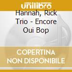 Hannah, Rick Trio - Encore Oui Bop cd