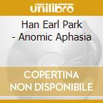 Han Earl Park - Anomic Aphasia cd