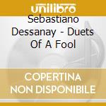 Sebastiano Dessanay - Duets Of A Fool cd musicale di Sebastiano Dessanay