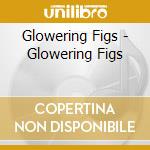 Glowering Figs - Glowering Figs cd