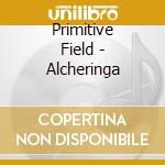 Primitive Field - Alcheringa cd musicale di Primitive Field