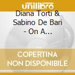 Diana Torti & Sabino De Bari - On A Cloud cd musicale di Diana Torti & Sabino De Bari