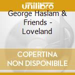George Haslam & Friends - Loveland cd