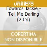 Edwards Jackie - Tell Me Darling (2 Cd)