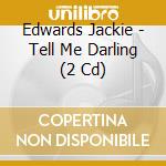 Edwards Jackie - Tell Me Darling (2 Cd) cd