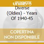 Diverse (Oldies) - Years Of 1940-45 cd musicale di Diverse (Oldies)
