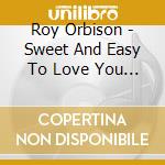 Roy Orbison - Sweet And Easy To Love You (Compilation, 16 Tracks) cd musicale di Roy Orbison