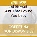Rod Stewart - Aint That Loving You Baby cd