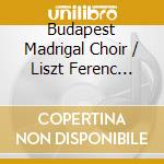 Budapest Madrigal Choir / Liszt Ferenc Chamber Orchestra / Szekeres Ferenc - Choral Works cd musicale di Budapest Madrigal Choir / Liszt Ferenc Chamber Orchestra / Szekeres Ferenc