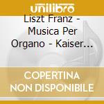 Liszt Franz - Musica Per Organo - Kaiser Hans-jürgen (SACD) cd